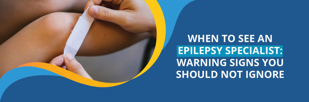 When to See an Epilepsy Specialist: Warning Signs You Should Not Ignore